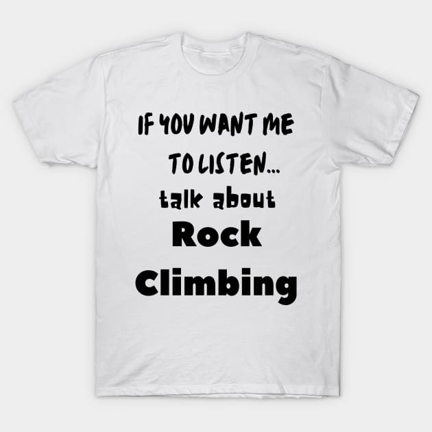 if you want me to listen talk about rock climbing T-Shirt by Love My..